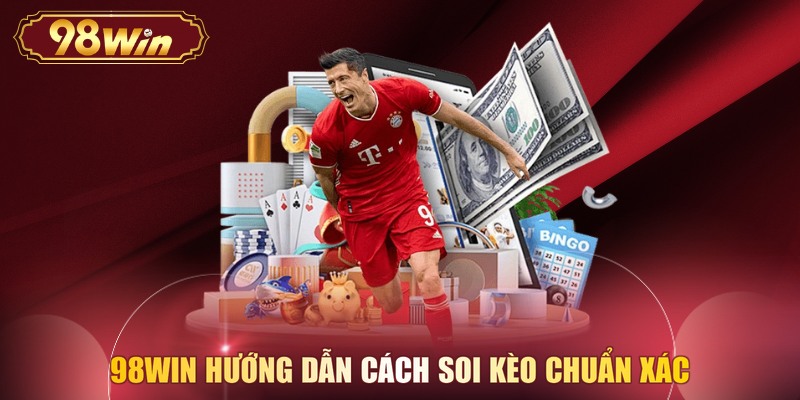 98WIN hướng dẫn cách soi kèo chuẩn xác