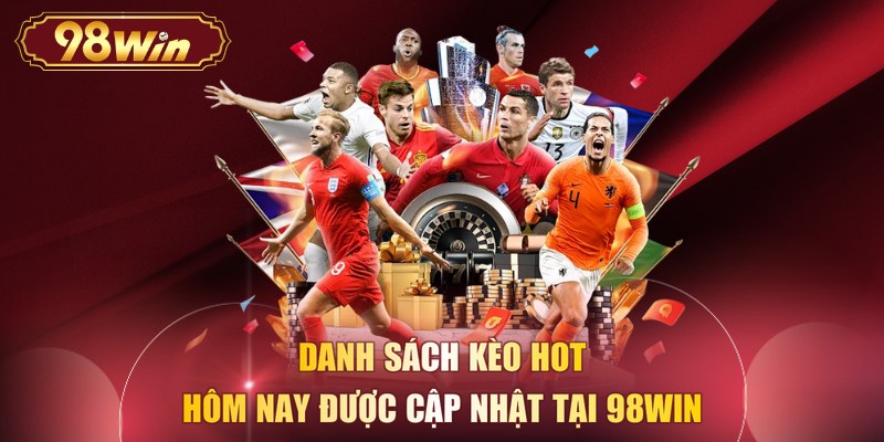 Danh sách kèo hot hôm nay được cập nhật tại 98WIN