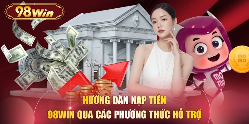 Hướng dẫn nạp tiền 98WIN qua các phương thức hỗ trợ