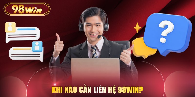 Khi nào cần liên hệ 98WIN?