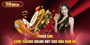 Poker Live - Game Casino Online Hot Cho Dân Đam Mê