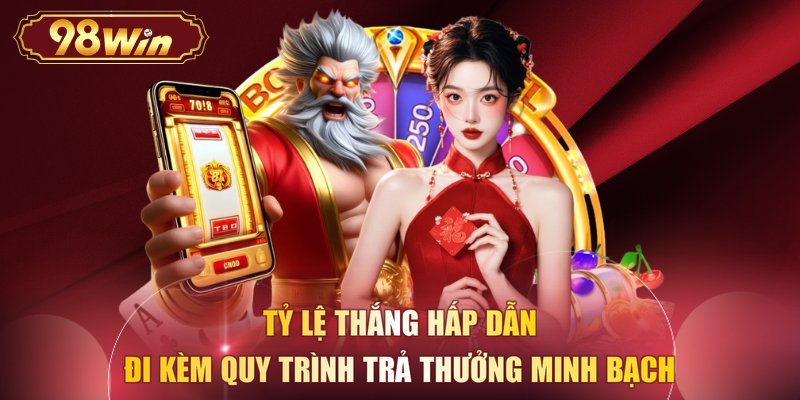 Tỷ lệ thắng hấp dẫn đi kèm quy trình trả thưởng minh bạch