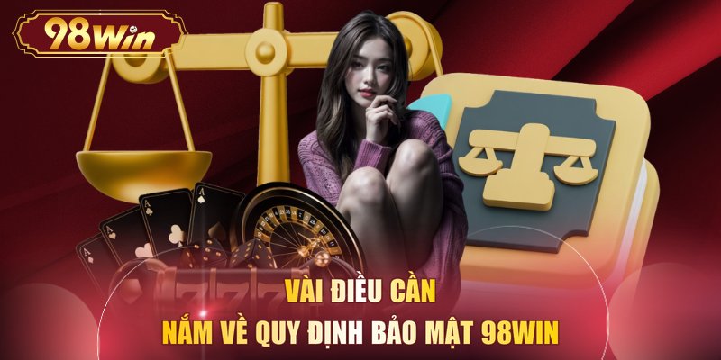 Vài điều cần nắm về quy định bảo mật 98WIN